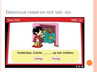 IRREGULAR VERBS DO NOT ADD –ED-
 