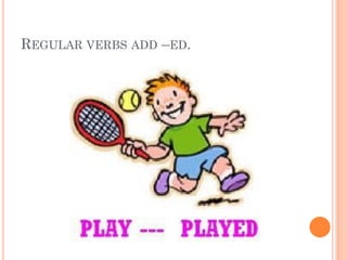 REGULAR VERBS ADD –ED.
 