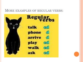 MORE EXAMPLES OF REGULAR VERBS:
 