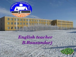 English teacher    
 B.Baasandorj
 