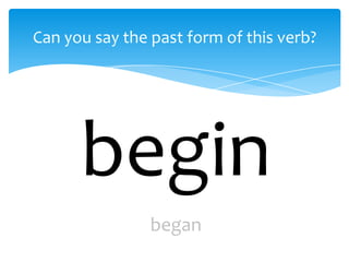 the simple past tense form of the verb begin is