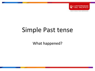 Simple Past tense
   What happened?
 