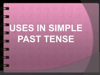 USES IN SIMPLE
PAST TENSE
 