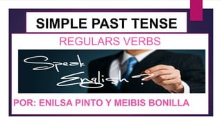 SIMPLE PAST TENSE
REGULARS VERBS
POR: ENILSA PINTO Y MEIBIS BONILLA
 
