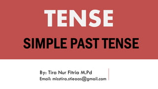 SIMPLE PAST TENSE
TENSE
By: Tira Nur Fitria M.Pd
Email: misstira.stieaas@gmail.com
 