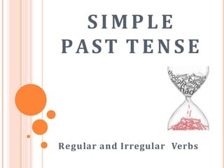 SIMPLE
PAST T EN SE
Regular and Irregular Verbs
 