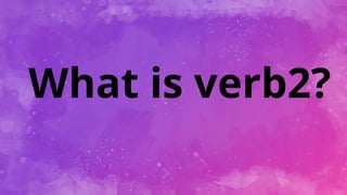 What is verb2?
 