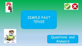 SIMPLE PAST
TENSE
Questions and
Answers
 