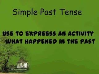Simple Past Tense
Use to expreess an activity
what happened in the past

 