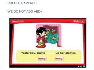 IRREGULAR VERBS
*WE DO NOT ADD –ED-
 
