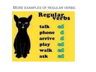 MORE EXAMPLES OF REGULAR VERBS:
 