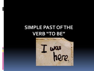 SIMPLE PAST OFTHE
VERB “TO BE”
 