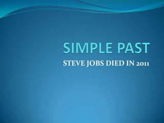 STEVE JOBS DIED IN 2011
 