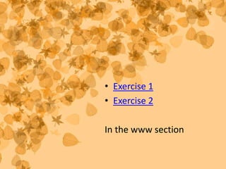 • Exercise 1
• Exercise 2
In the www section

 