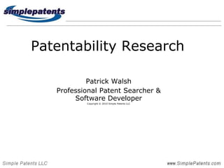 Patentability Research Patrick Walsh Professional Patent Searcher & Software Developer Copyright © 2010 Simple Patents LLC 