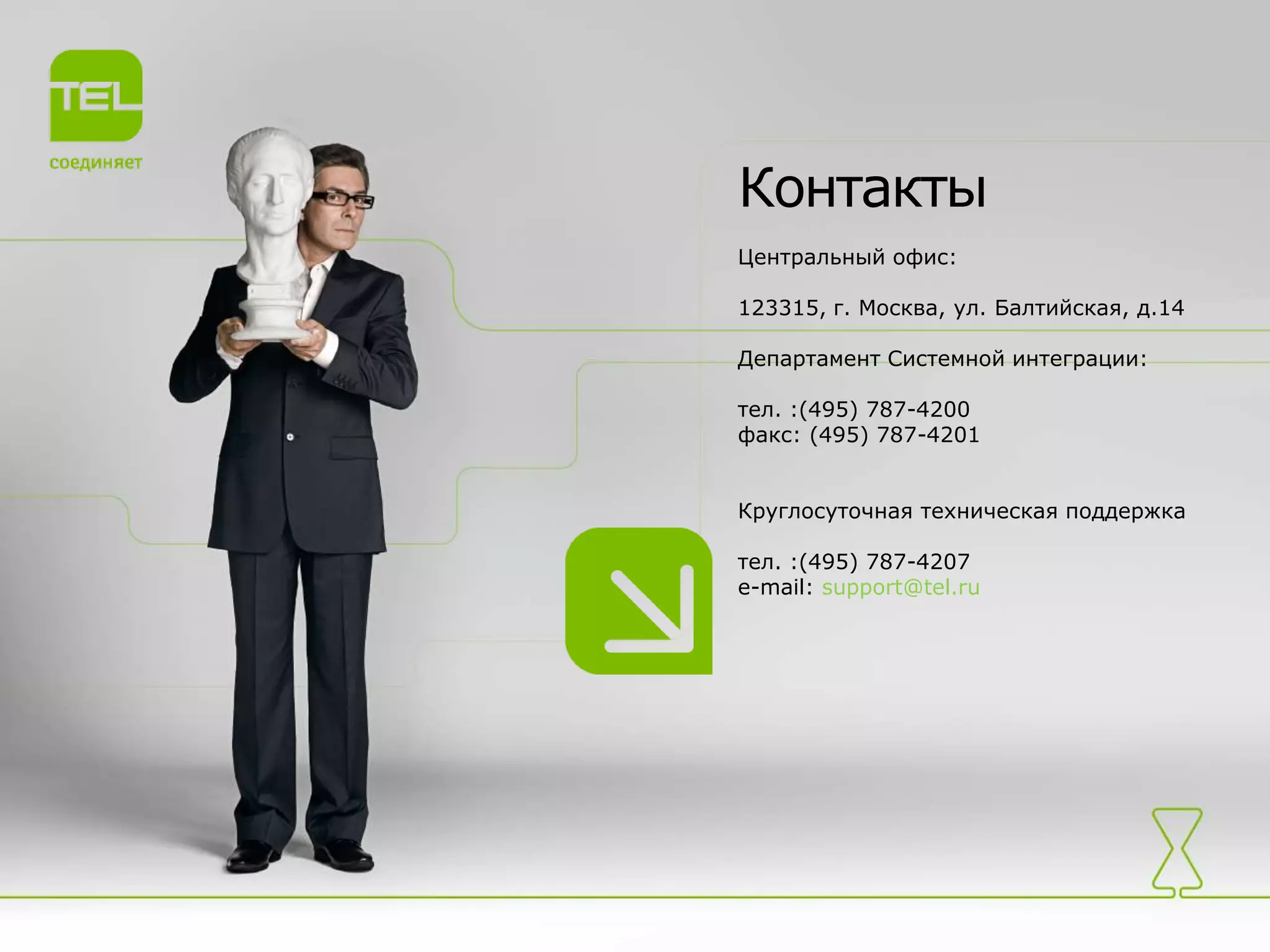 Контакты
Центральный офис:
123315, г. Москва, ул. Балтийская, д.14
Департамент Системной интеграции:
тел. :(495) 787-4200
факс: (495) 787-4201

Круглосуточная техническая поддержка
тел. :(495) 787-4207
e-mail: support@tel.ru

 