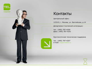 Контакты
Центральный офис:
123315, г. Москва, ул. Балтийская, д.14
Департамент Системной интеграции:
тел. :(495) 787-4200
факс: (495) 787-4201

Круглосуточная техническая поддержка
тел. :(495) 787-4207
e-mail: support@tel.ru

 