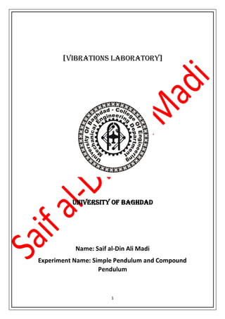 1
[Vibrations Laboratory]
University of Baghdad
Name: Saif al-Din Ali Madi
Experiment Name: Simple Pendulum and Compound
Pendulum
 