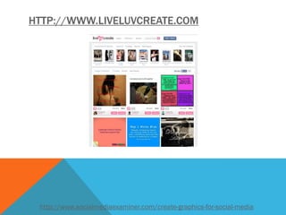HTTP://WWW.LIVELUVCREATE.COM 
http://www.socialmediaexaminer.com/create-graphics-for-social-media  
