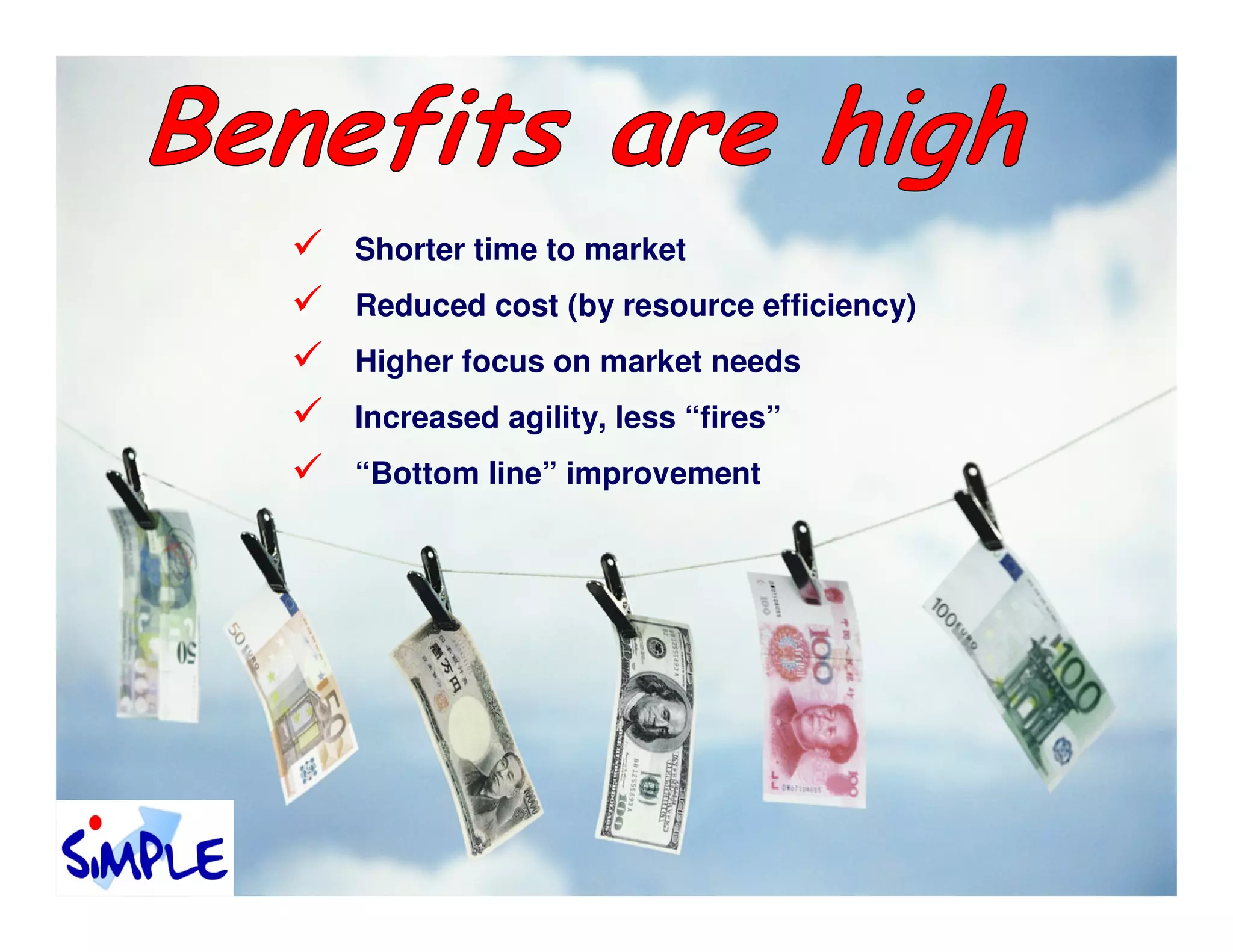 Shorter time to market
Reduced cost (by resource efficiency)
Higher focus on market needs
Increased agility, less “fires”
“Bottom line” improvement
 