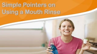 Simple Pointers on
Using a Mouth Rinse
 