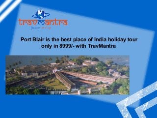 Port Blair is the best place of India holiday tour
only in 8999/- with TravMantra

 