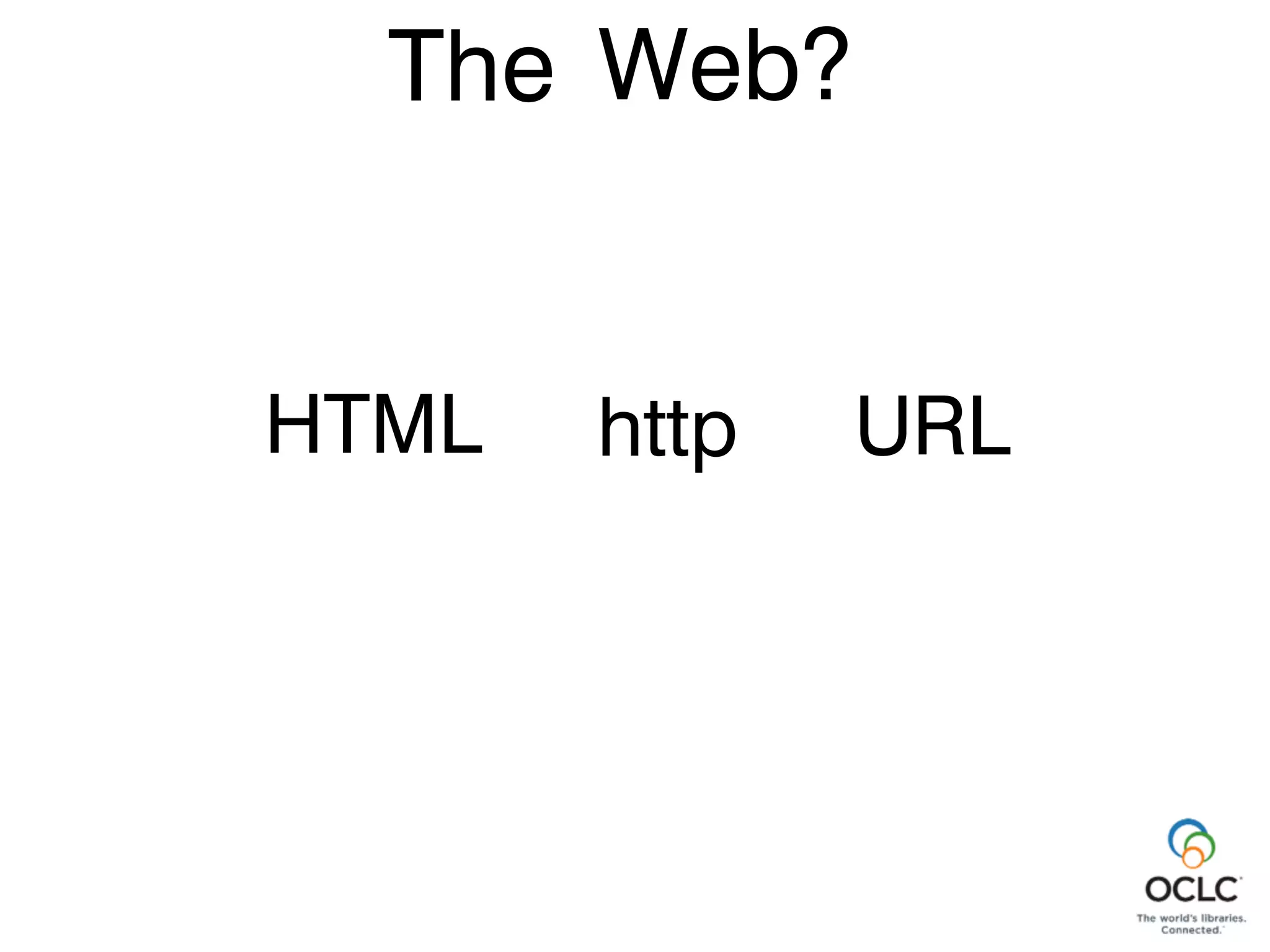 Web?
http URLHTML
The
 