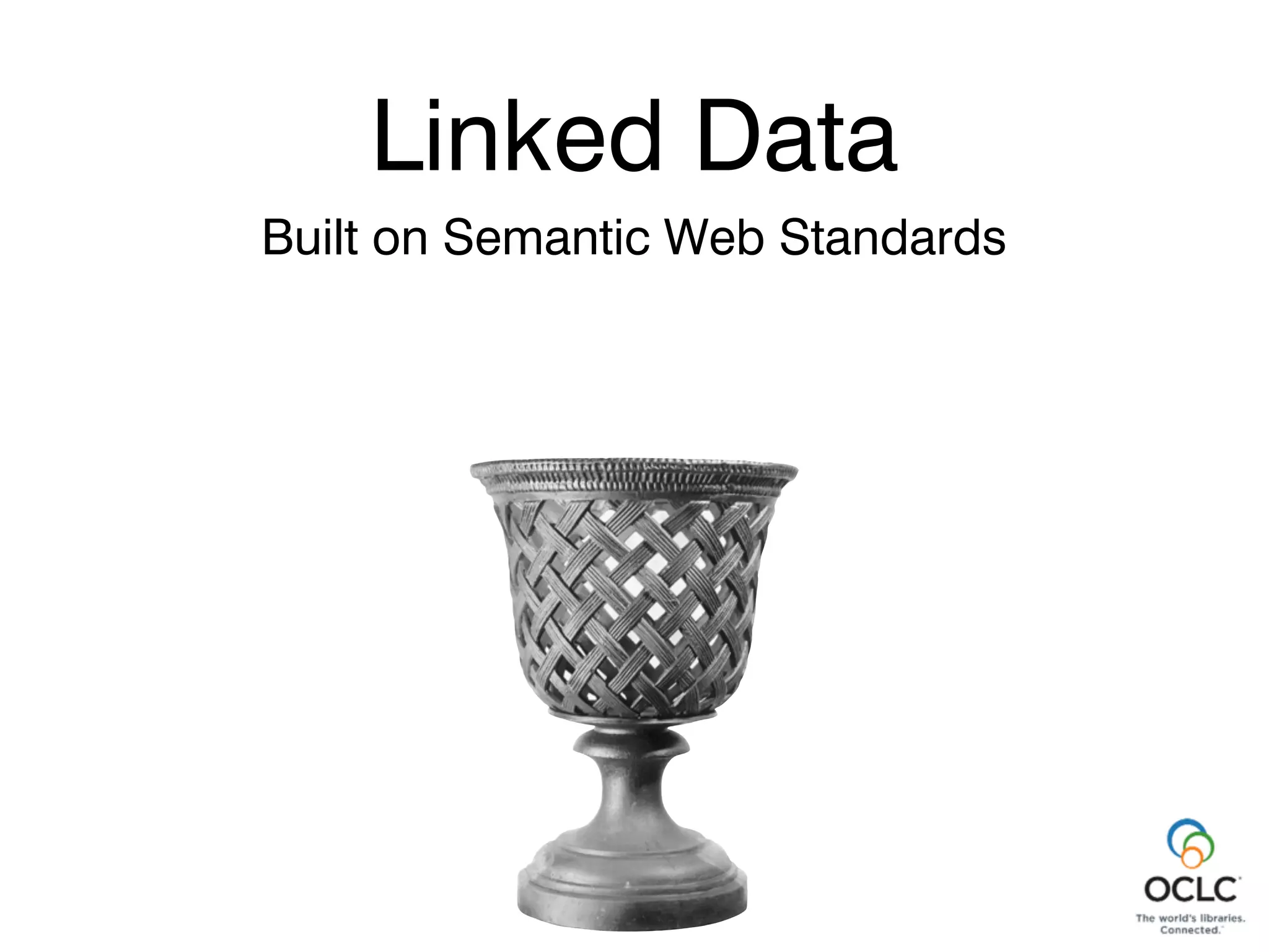 Linked Data
Built on Semantic Web Standards
Linked Data
 