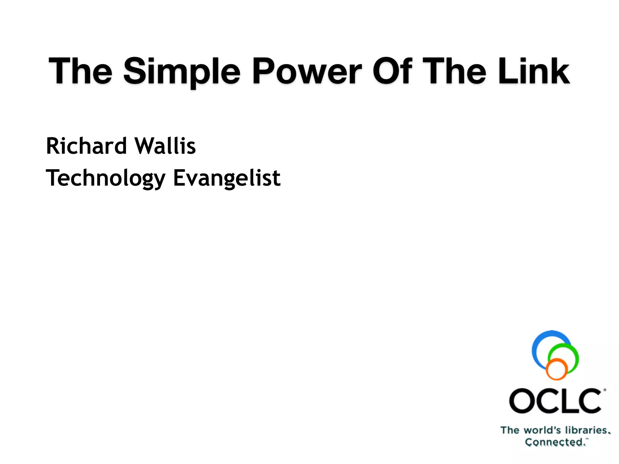 Richard Wallis
Technology Evangelist
The Simple Power Of The Link
 