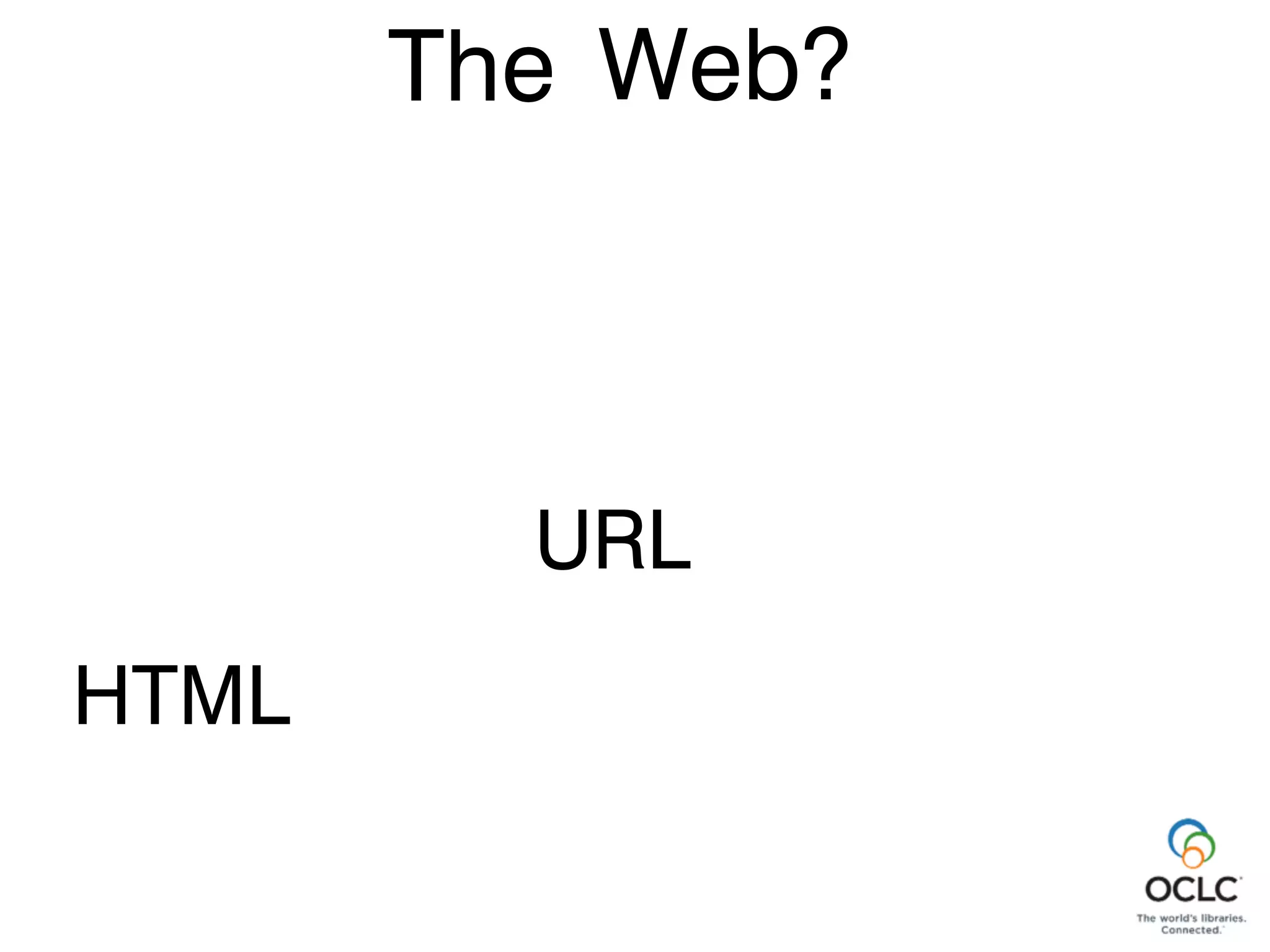 Web?
URL
HTML
The
 