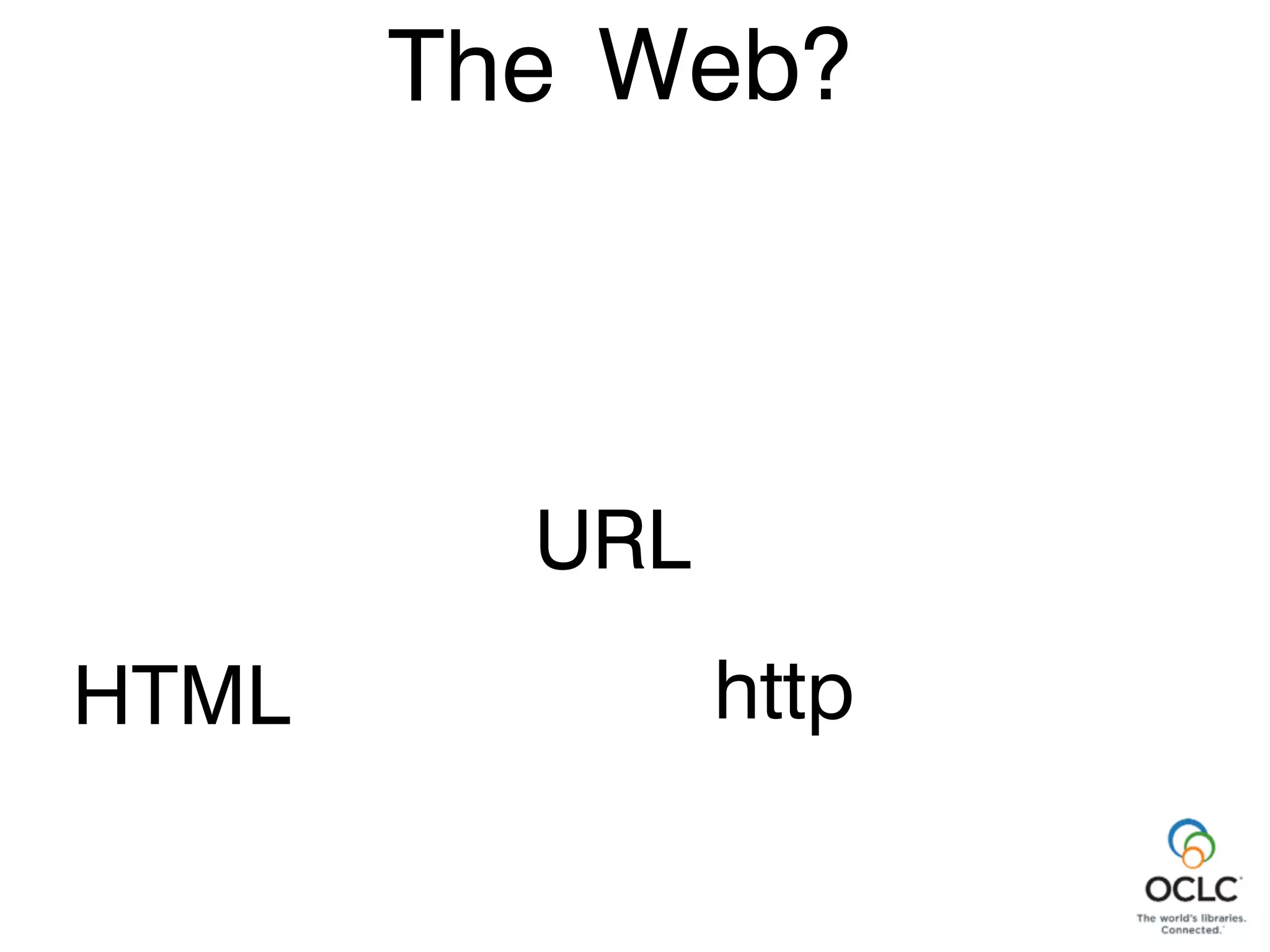 Web?
http
URL
HTML
The
 