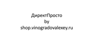 ДиректПросто
by
shop.vinogradovalexey.ru
 