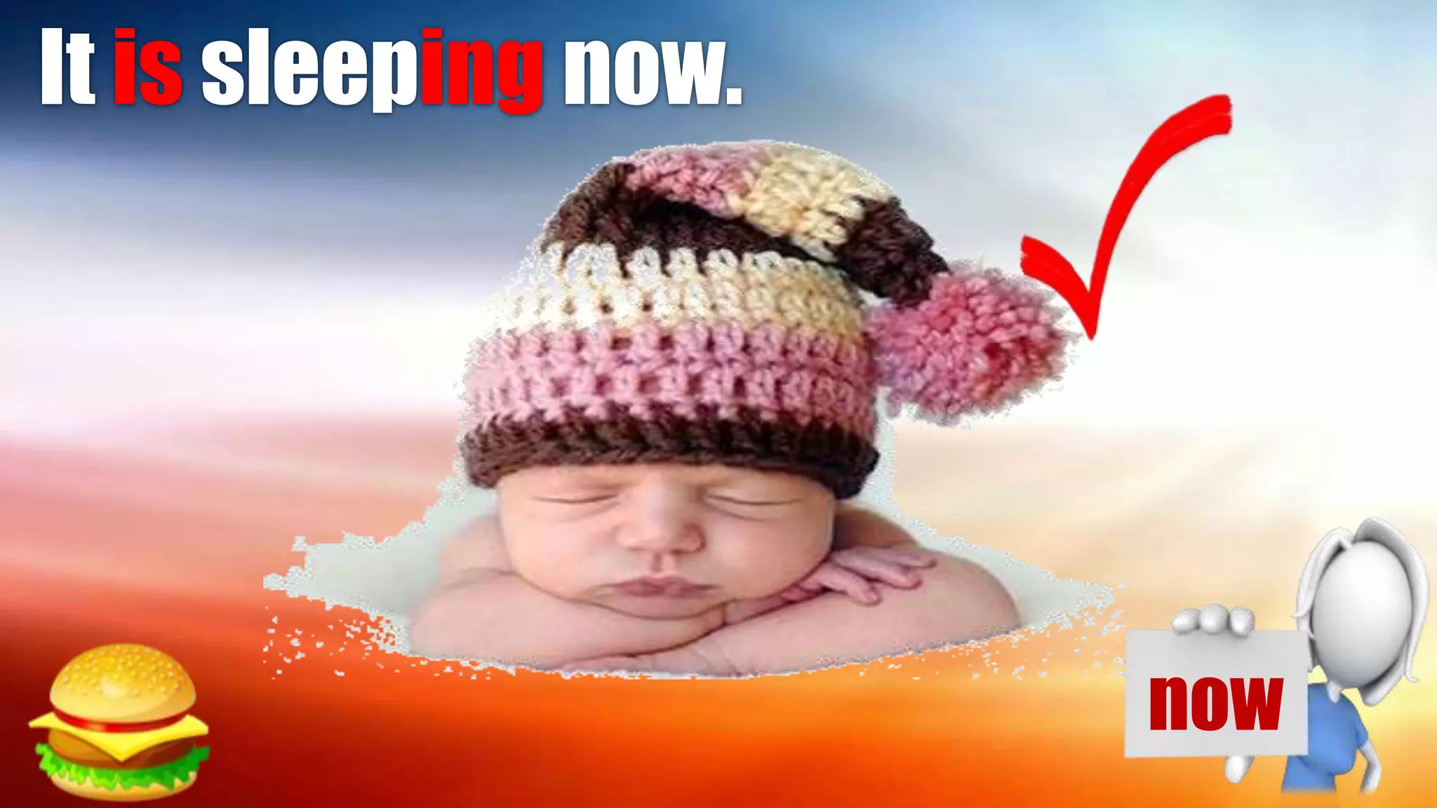 It is sleeping now.
now