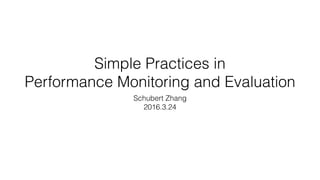 Simple Practices in
Performance Monitoring and Evaluation
Schubert Zhang
2016.3.24
 