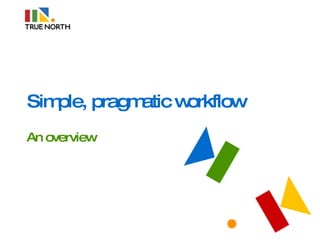 Simple, pragmatic workflow An overview 