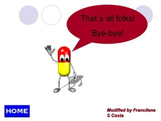 That´s all folks! Bye-bye! Modified by Francilene S Costa  