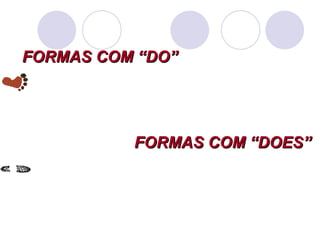 FORMAS COM “DO” FORMAS COM “DOES” 