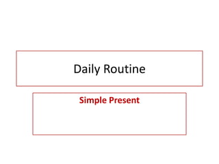 Daily Routine

 Simple Present
 