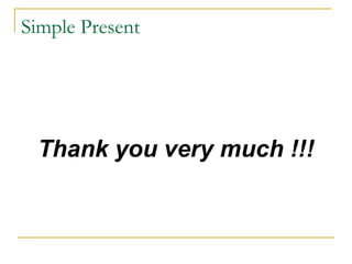 Simple Present




 Thank you very much !!!
 