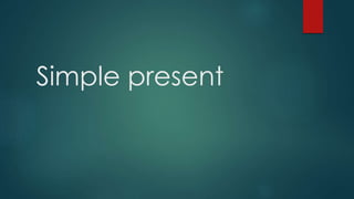 Simple present 
 