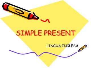 SIMPLE PRESENT
LINGUA INGLESA
 