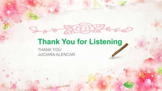 Thank You for Listening
THANK YOU
JUCIARA ALENCAR
 
