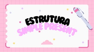 ESTRUTURA
SIMPLEPRESENT
 