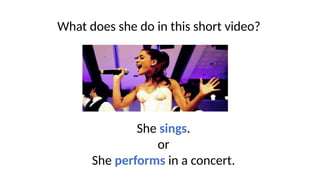 What does she do in this short video?
She sings.
or
She performs in a concert.
 