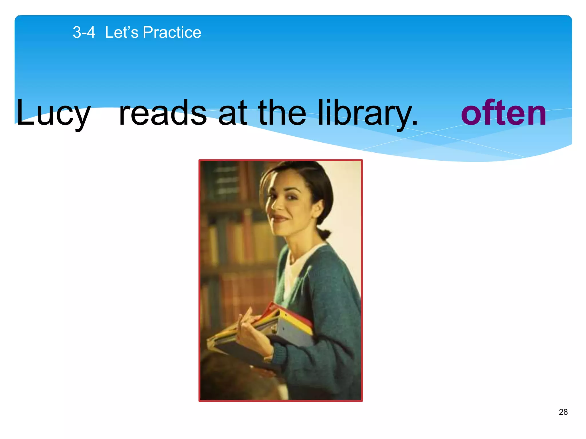 often
Lucy reads at the library.
3-4 Let’s Practice
28
 
