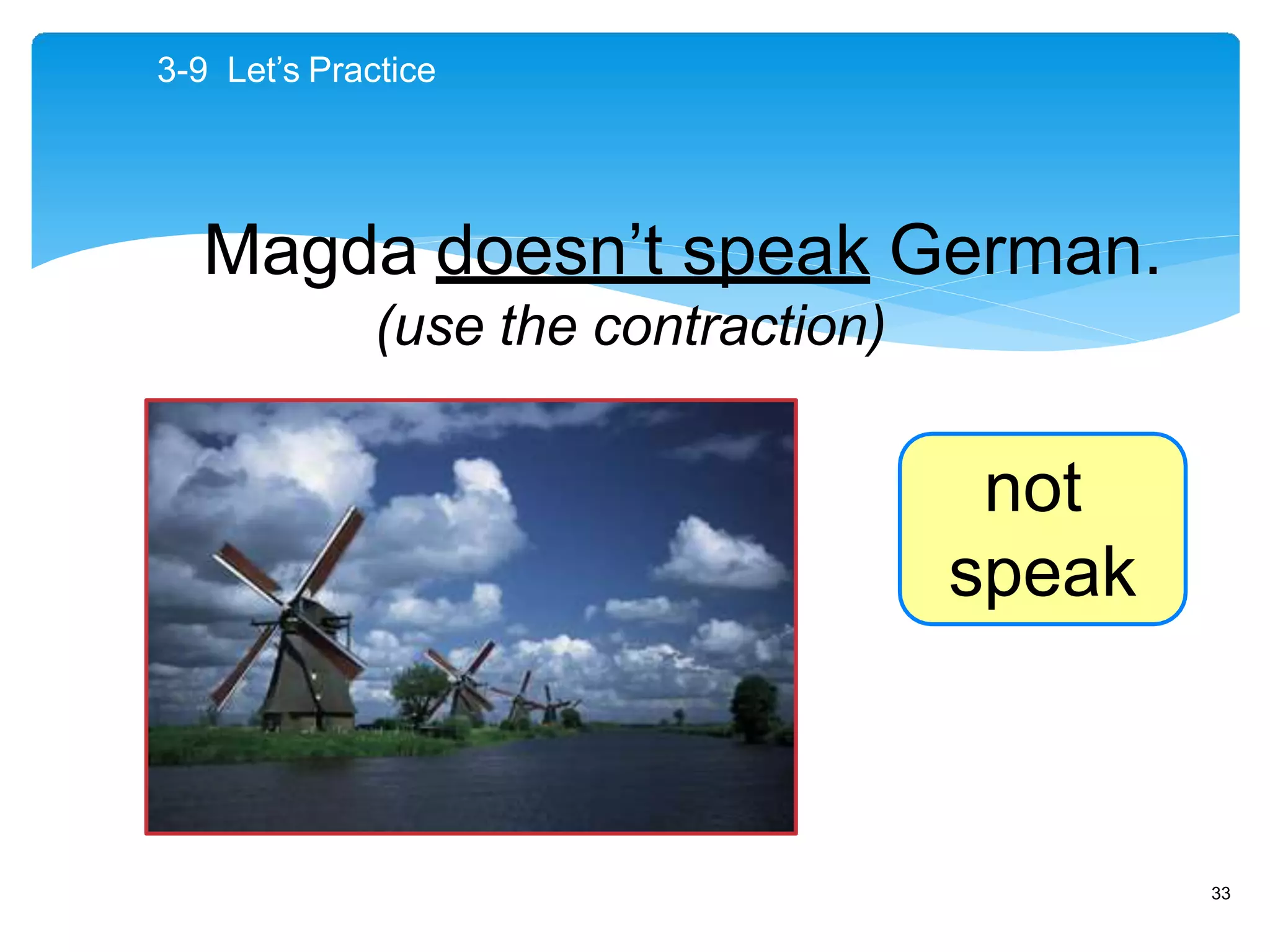 3-9 Let’s Practice
Magda doesn’t speak German.
(use the contraction)
not
speak
33
 