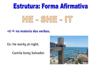 +S  na maioria dos verbos.

Ex: He works at night.
Camila loves Salvador.

 