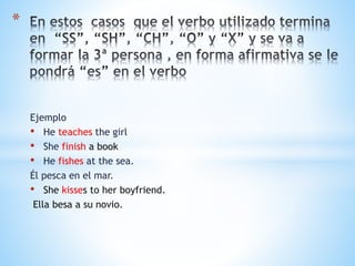 Ejemplo
• He teaches the girl
• She finish a book
• He fishes at the sea.
Él pesca en el mar.
• She kisses to her boyfriend.
Ella besa a su novio.
*
 