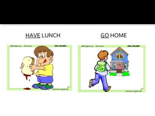 HAVE LUNCH GO HOME
 