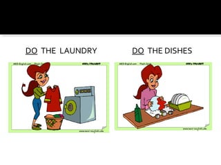 DO THE LAUNDRY DO THE DISHES
 
